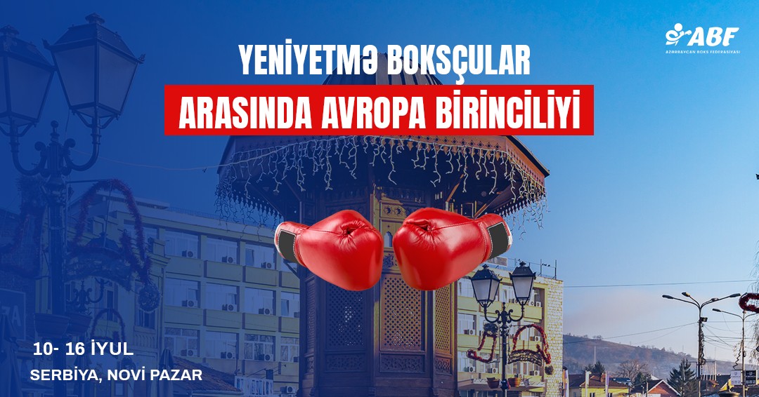 Boksçularımız Serbiyada Avropa birinciliyində mübarizə aparacaqlar